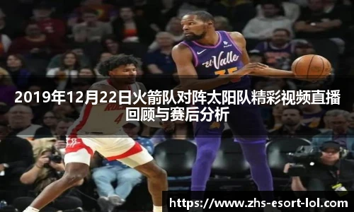 2019年12月22日火箭队对阵太阳队精彩视频直播回顾与赛后分析