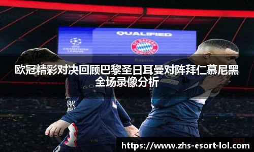 欧冠精彩对决回顾巴黎圣日耳曼对阵拜仁慕尼黑全场录像分析